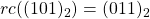 rc((101)_{2}) = (011)_{2}