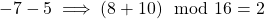 -7-5 \implies (8+10) \mod 16 = 2