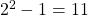 2^{2}-1=11