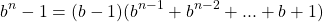 \[b^{n} - 1 = (b-1) (b^{n-1} + b^{n-2} + ... + b + 1)\]