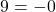 9 = -0