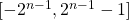 [-2^{n-1}, 2^{n-1}-1]