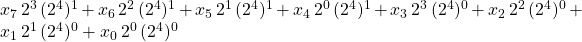 x_{7}\,2^{3}\,(2^{4})^{1} + x_{6}\,2^{2}\,(2^{4})^{1} + x_{5}\,2^{1}\,(2^{4})^{1} + x_{4}\,2^{0}\,(2^{4})^{1} + x_{3}\,2^{3}\,(2^{4})^{0} + x_{2} \,2^{2}\,(2^{4})^{0} + x_{1}\,2^{1}\,(2^{4})^{0} + x_{0}\,2^{0}\,(2^{4})^{0}