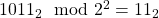 1011_{2} \mod 2^{2} = 11_{2}