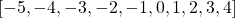 [-5, -4, -3, -2, -1, 0, 1, 2, 3, 4]
