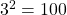 3^{2}=100